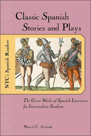 Classic Spanish Stories and Plays : The Great Works of Spanish Literature for Intermediate Students