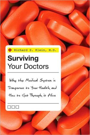 Surviving Your Doctors: Why the Medical System is Dangerous to Your Health and How to Get through it Alive