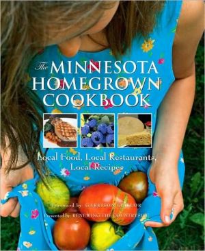 Minnesota Homegrown Cookbook: Local Food, Local Restaurants, Local Recipes