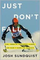 Just Don't Fall: How I Grew up, Conquered Illness, and Made It down the Mountain