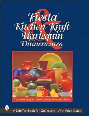 Fiesta, Harlequin, Kitchen Kraft Dinnerwares: The Homer Laughlin China Collectors Association Guide (Schiffer Books for Collectors Series)