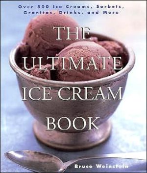 Ultimate Ice Cream Book: Over 500 Ice Creams, Sorbets, Granitas, Drinks, And More