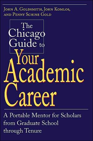 Chicago Guide to Your Academic Career: A Portable Mentor for Scholars from Graduate School Through Tenure