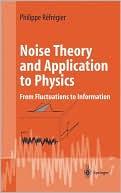 Noise Theory and Application to Physics (Advance Texts in Physics): From Fluctuations to Information