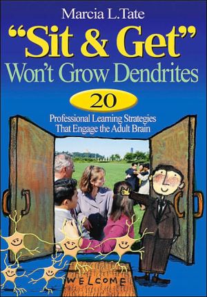 "Sit and Get" Won''t Grow Dendrites: 20 Professional Learning Strategies That Engage the Adult Brain