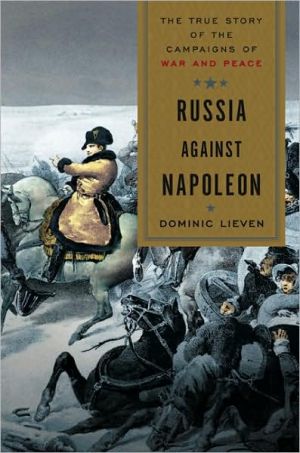 Russia Against Napoleon: The True Story of the Campaigns of War and Peace