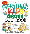 The Everything Kids' Gross Cookbook: Get Your Hands Dirty in the Kitchen With These Yucky Meals