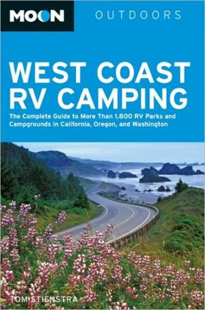 Moon West Coast RV Camping: The Complete Guide to More Than 2,300 RV Parks and Campgrounds in Washington, Oregon, and California