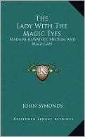 The Lady With The Magic Eyes: Madame Blavatsky, Medium And Magician