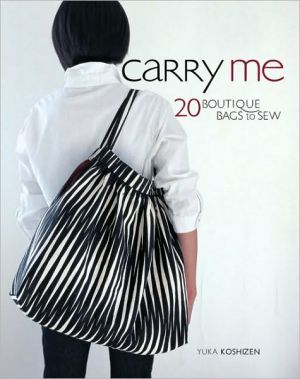 Carry Me: 20 Boutique Bags to Sew