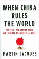 When China Rules the World: The Rise of the Middle Kingdom and the End of the Western World