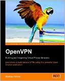 Openvpn: Learn how to Build Secure VPNs Using This Powerful Open Source Application: Building and Integrating Virtual Private Networks