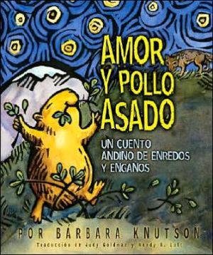 Amor Y Pollo Asado: Un cuento andino de enredos y enjanos (Love and Roast Chicken: A Trickster Tale from the Andes Mountains)
