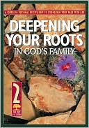 Deepening Your Roots in God's Family: A Course in Personal Discipleship to Strengthen Your Walk with God