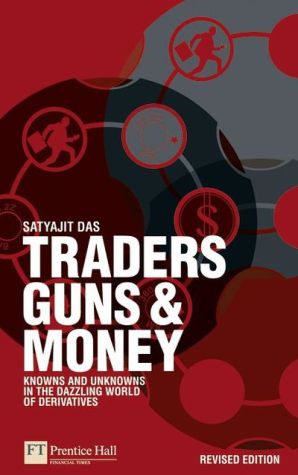 Traders, Guns and Money: Knowns and unknowns in the dazzling world of derivatives Revised edition