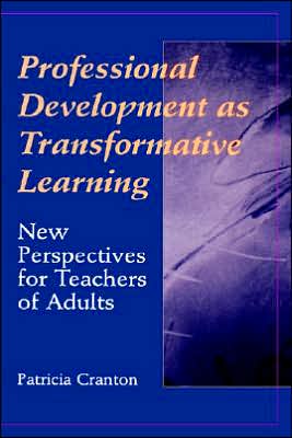Professional Development as Transformative Learning: New Perspectives for Teachers of Adults