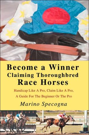 Become a Winner Claiming Thoroughbred Race Horses: Handicap like a Pro, Claim like a Pro, a Guide for the Beginner or the Pro