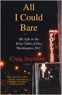All I Could Bare: My Life in the Strip Clubs of Gay Washington, D.C.