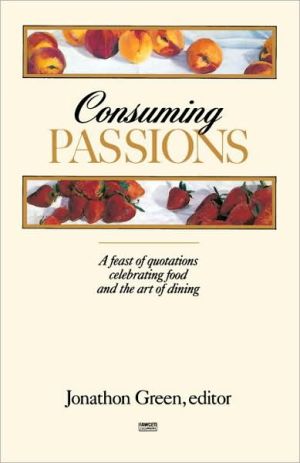 Consuming Passions: A Feast of Quotations Celebrating Food and the Art of Dining