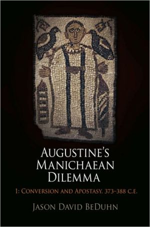 Augustine's Manichaean Dilemma, Volume 1: Conversion and Apostasy, 373-388 C.E.