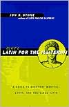 More Latin for the Illiterati; A Guide to Everyday Medical, Legal and Religious Latin