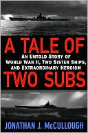 A Tale of Two Subs: An Untold Story of World War II, Two Sister Ships, and Extraordinary Heroism