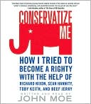 Conservatize Me: How I Tried to Become a Righty with the Help of Richard Nixon, Ann Coulter, Toby Keith, and Beef Jerky