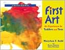 First Art: Art Experiences for Toddlers and Twos, Vol. 1