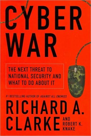 Cyber War: The Next Threat to National Security and What to Do about It
