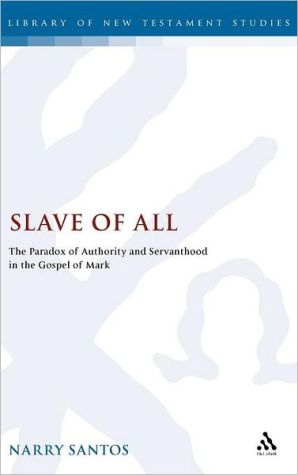 Slave of All: The Paradox of Authority and Servanthood in the Gospel of Mark