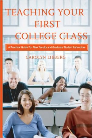 Teaching Your First College Class: A Practical Guide for New Faculty and Graduate Student Instructors