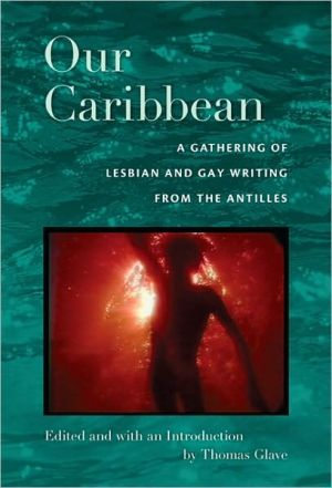 Our Caribbean: A Gathering of Lesbian and Gay Writing from the Antilles
