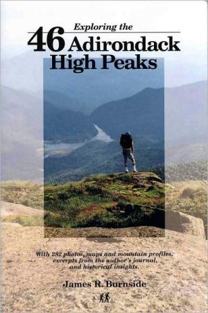 Exploring the 46 Adirondack High Peaks: With 282 Photos, Maps and Mountain Profiles, Excerpts from the Author's Journal, and Historical Insights