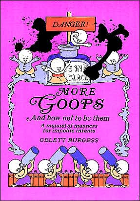 More Goops and How Not to Be Them: A Manual of Manners for Impolite Infants Depicting the Characteristics of Many Naughty and Thoughless Children