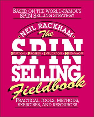 The S.P.I.N. Selling Fieldbook: Practical Tools, Methods, Exercises and Resources