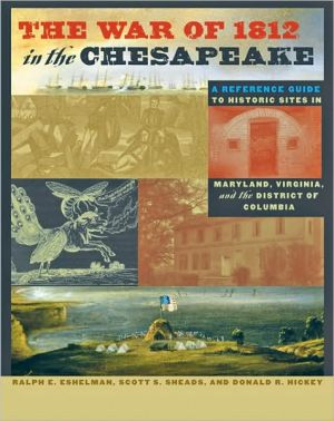 The War of 1812 in the Chesapeake: A Reference Guide to Historic Sites in Maryland, Virginia, and the District of Columbia