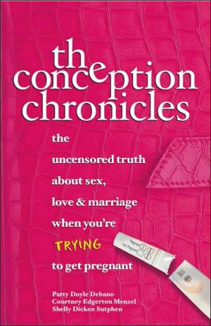 Conception Chronicles: The Uncensored Truth about Sex, Love and Marriage when You're Trying to Get Pregnant