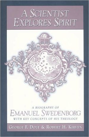 Scientist Explores Spirit: A Biography of Emanuel Swedenborg with Key Concepts of His Theology