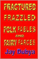 Fractured Frazzled Folk Fables and Fairy Farces