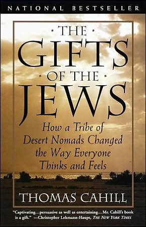 The Gifts of the Jews: How a Tribe of Desert Nomads Changed the Way Everyone Thinks and Feels