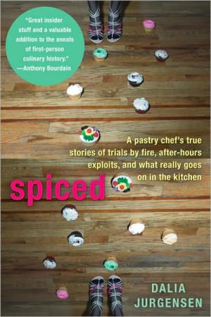 Spiced: A Pastry Chef's True Stories of Trials by Fire, After-Hours Exploits, and What Really Goes on in the Kitchen