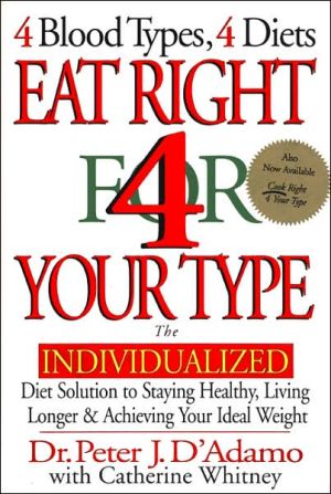 Eat Right 4 Your Type: The Individualized Diet Solution to Staying Healthy, Living Longer and Achieving Your Ideal Weight