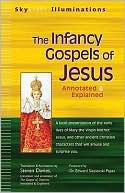 The Infancy Gospels of Jesus: Apocryphal Tales from the Childhoods of Mary and Jesus: Annotated and Explained
