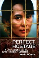 Perfect Hostage: A Life of Aung San Suu Kyi, Burma's Prisoner of Conscience