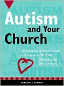 Autism and Your Church: Nurturing the Spiritual Growth of People with Autism Spectrum Disorders