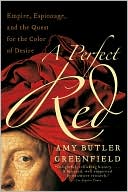 Perfect Red: Empire, Espionage, and the Quest for the Color of Desire