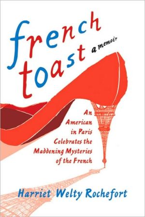 French Toast: An American in Paris Celebrates the Maddening Mysteries of the French