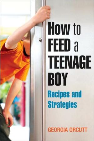 How to Feed a Teenage Boy: Recipes And Strategies for Good Eating