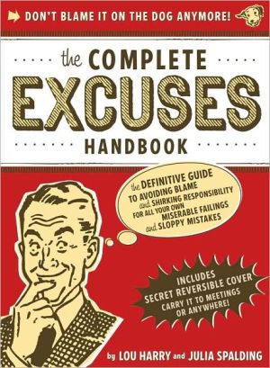 Complete Excuses Handbook: The Definitive Guide to Avoiding Blame and Shirking Responsibility for All Your Own Miserable Failings and Sloppy Mistakes