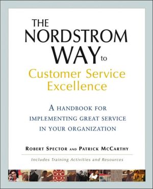 The Nordstrom Way to Customer Service Excellence: A Handbook for Implementing Great Service in Your Organization: Includes Training Activities and Resources